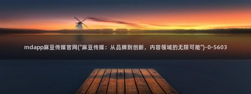 麻豆传媒官网合作app:mdapp麻豆传媒官网(\